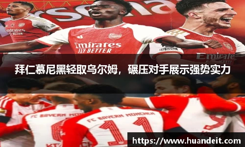 拜仁慕尼黑轻取乌尔姆，碾压对手展示强势实力