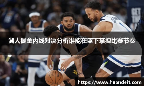 湖人掘金内线对决分析谁能在篮下掌控比赛节奏