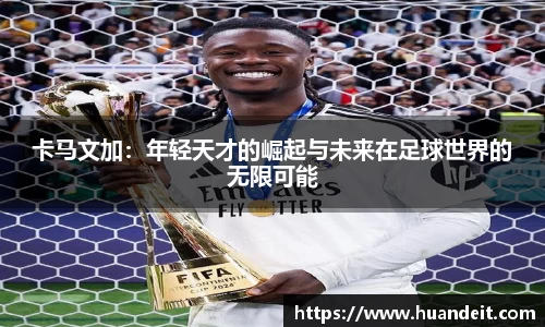 卡马文加：年轻天才的崛起与未来在足球世界的无限可能