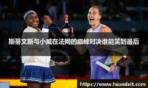 斯蒂文斯与小威在法网的巅峰对决谁能笑到最后