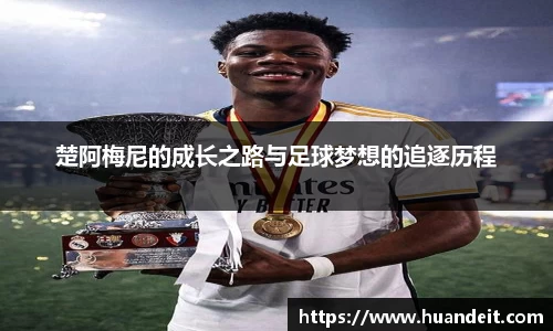 楚阿梅尼的成长之路与足球梦想的追逐历程