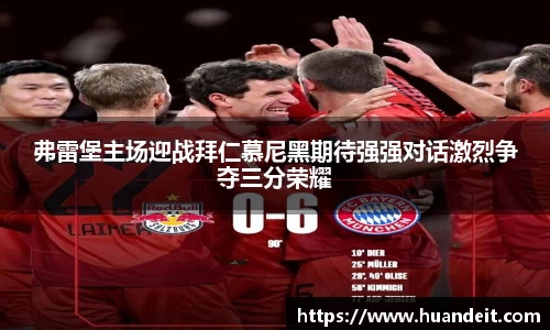 弗雷堡主场迎战拜仁慕尼黑期待强强对话激烈争夺三分荣耀