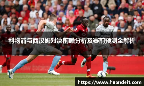 利物浦与西汉姆对决前瞻分析及赛前预测全解析